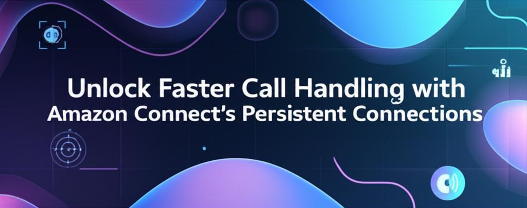 Unlock Faster Call Handling with Amazon Connect's Persistent ...